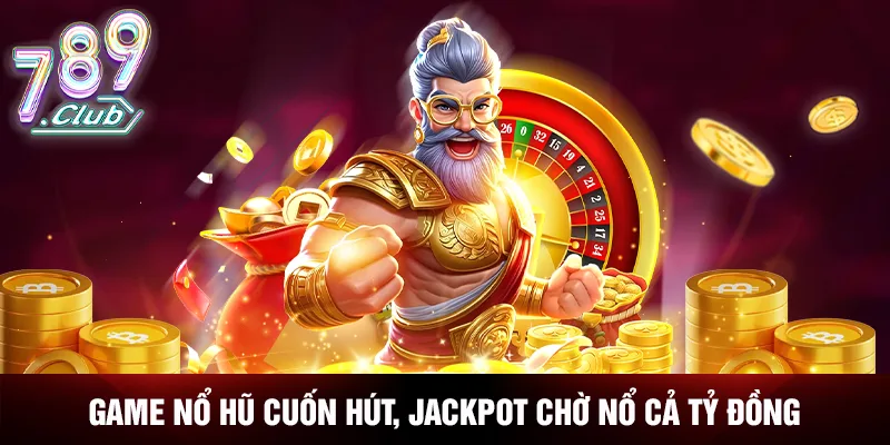Game nổ hũ cuốn hút, jackpot chờ nổ cả tỷ đồng Game nổ hũ cuốn hút, jackpot chờ nổ cả tỷ đồng