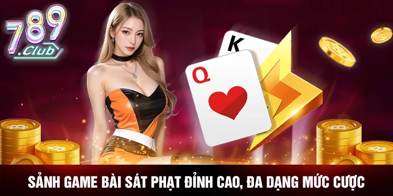 Sảnh game bài sát phạt đỉnh cao, đa dạng mức cược Sảnh game bài sát phạt đỉnh cao, đa dạng mức cược