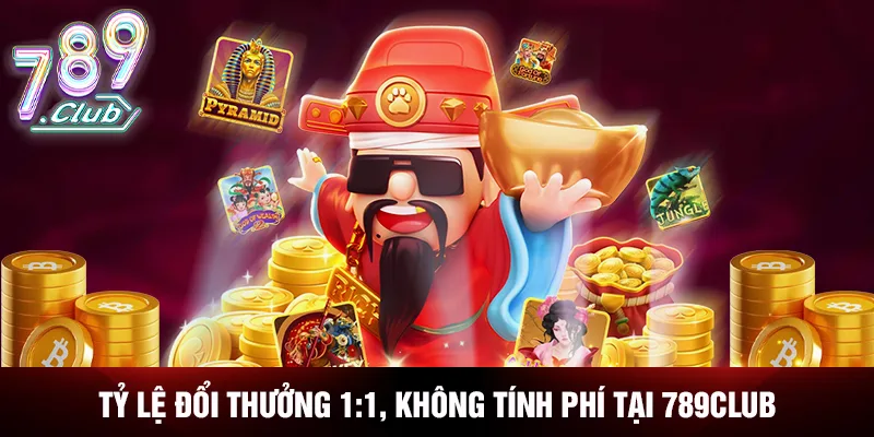 Tỷ lệ đổi thưởng 1:1, không tính phế tại 789CLUB Tỷ lệ đổi thưởng 1:1, không tính phế tại 789CLUB