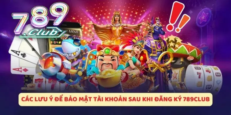 Lưu ý cần nắm khi đăng ký tài khoản tại 789CLUB. 